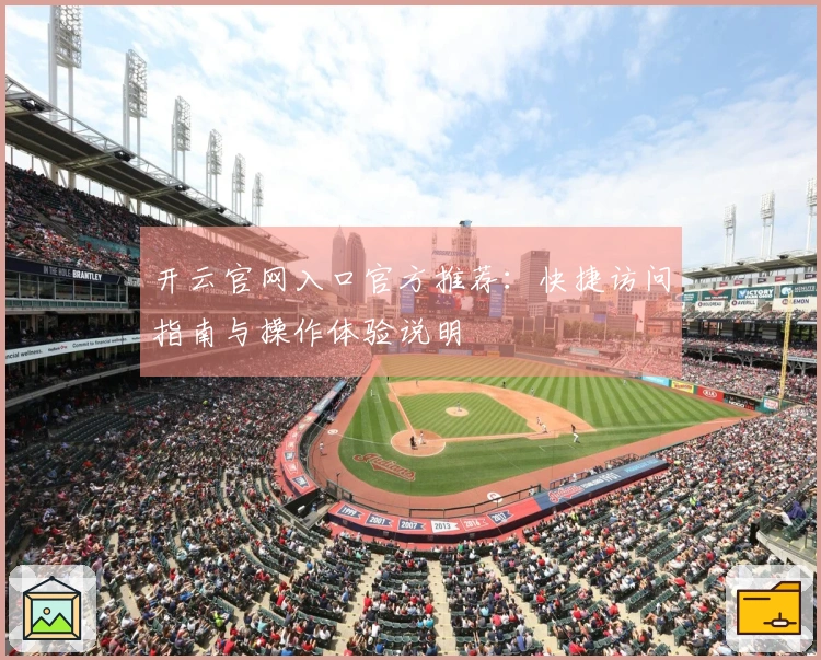 开云官网入口官方推荐：快捷访问指南与操作体验说明